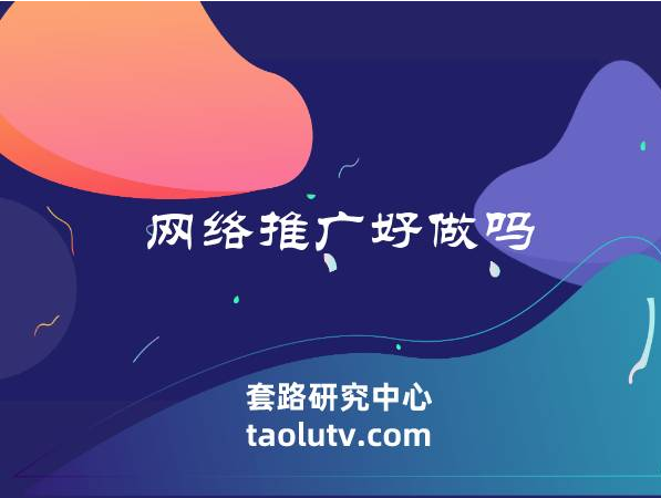 网络推广好做吗（为什么要做网络推广）插图