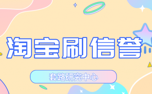 淘宝怎么刷信誉？分享超实用的淘宝刷信誉技巧