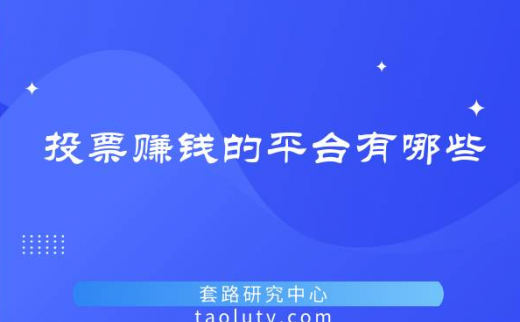 投票赚钱的平台有哪些？(投票赚钱方式靠谱吗)