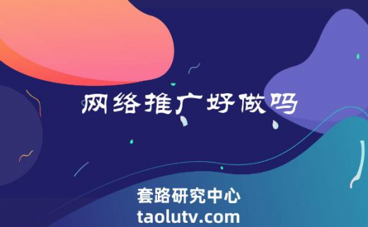 网络推广好做吗（为什么要做网络推广）