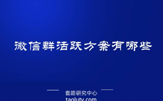 微信群活跃方案有哪些（如何让微信群活跃起来）