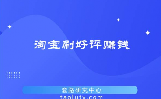 怎么在淘宝刷好评赚钱？（淘宝如何做单赚钱）